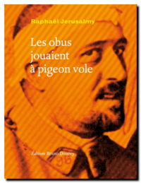 Raphaël Jerusalmy | Les obus jouaient à pigeon vole